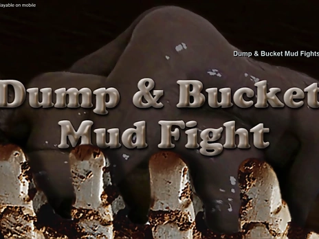 Dump and Bucket Mud Fights